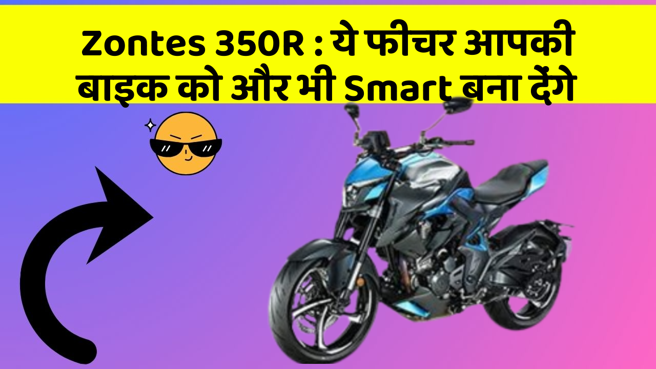 Zontes 350R : ये फीचर आपकी बाइक को और भी Smart बना देंगे