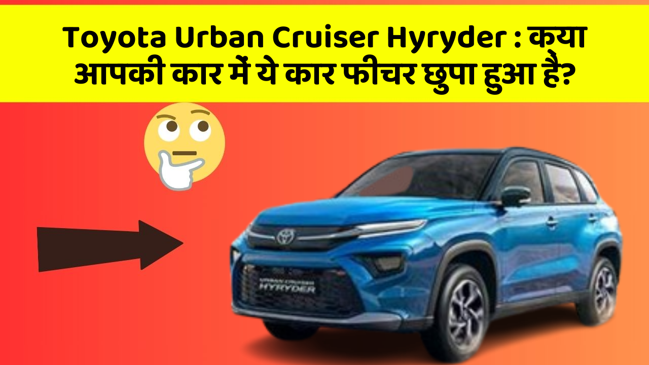 Toyota Urban Cruiser Hyryder : क्या आपकी कार में ये कार फीचर छुपा हुआ है?