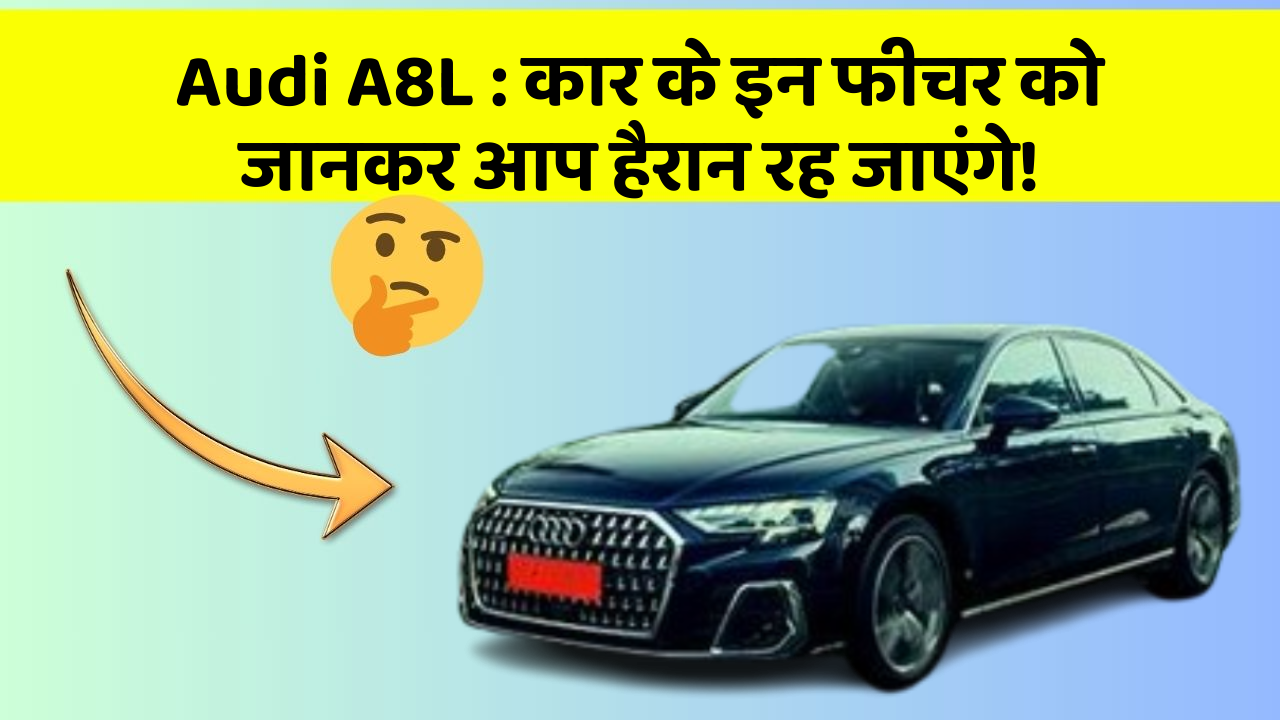 Audi A8L: कार के इन फीचर को जानकर आप हैरान रह जाएंगे!
