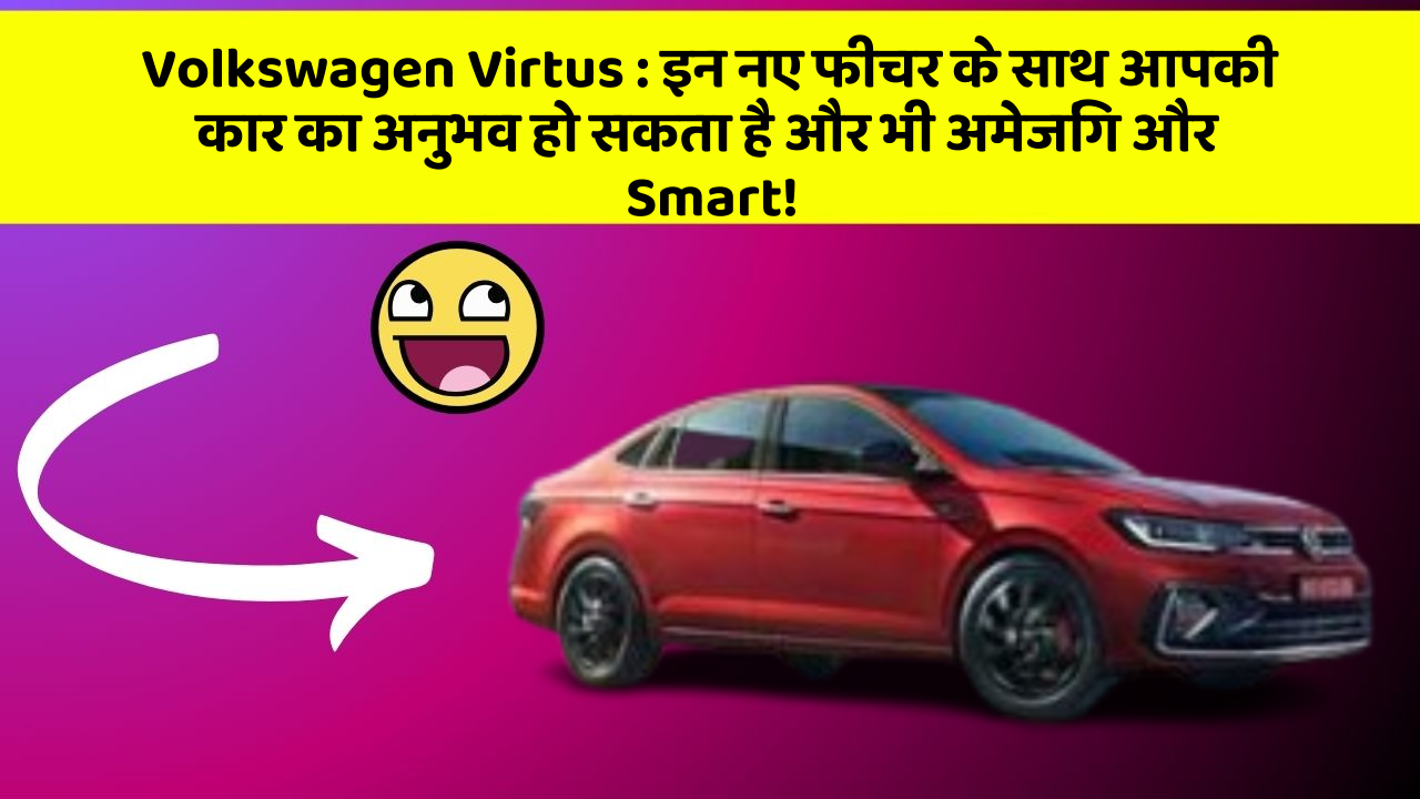 Volkswagen Virtus: इन नए फीचर के साथ आपकी कार का अनुभव हो सकता है और भी अमेजिंग और Smart!
