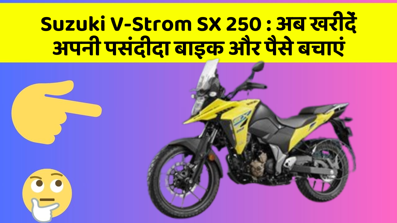 Suzuki V-Strom SX 250: अब खरीदें अपनी पसंदीदा बाइक और पैसे बचाएं