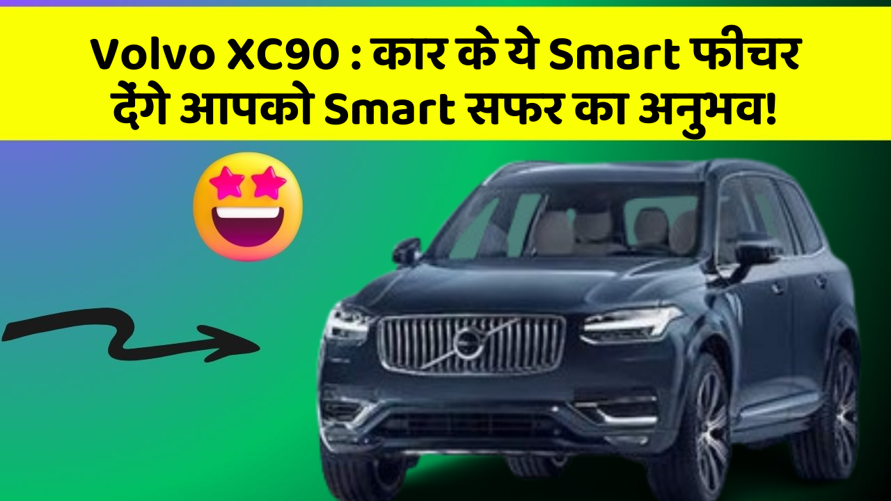 Volvo XC90 : कार के ये Smart फीचर देंगे आपको Smart सफर का अनुभव!