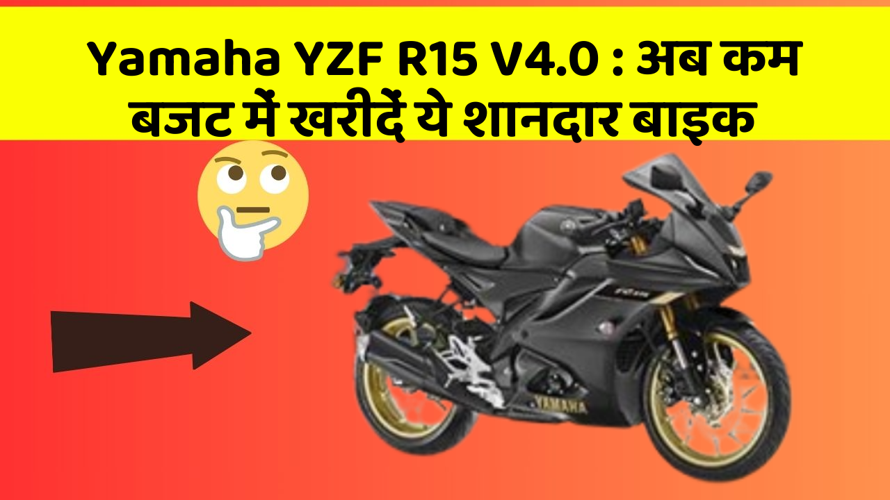 Yamaha YZF R15 V4.0 : अब कम बजट में खरीदें ये शानदार बाइक