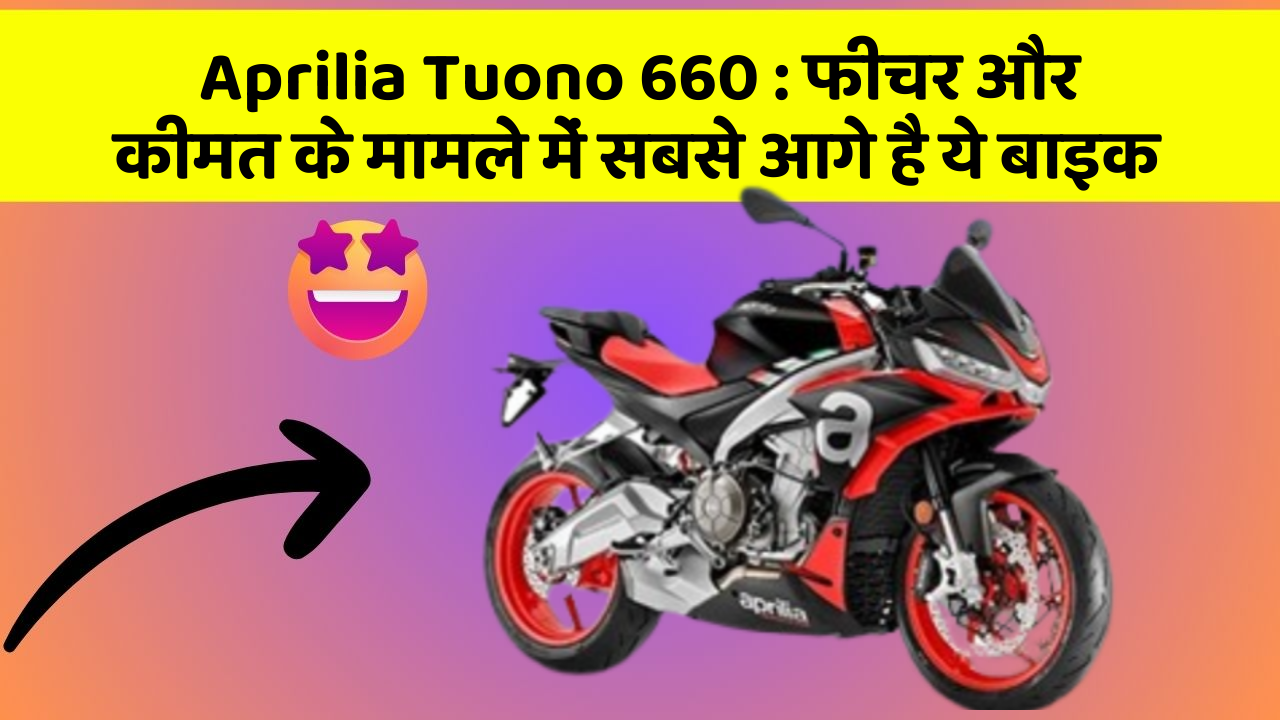 Aprilia Tuono 660: फीचर और कीमत के मामले में सबसे आगे है ये बाइक