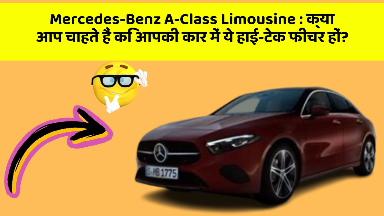 Mercedes-Benz A-Class Limousine:क्या आप चाहते हैं कि आपकी कार में ये हाई-टेक फीचर हों?