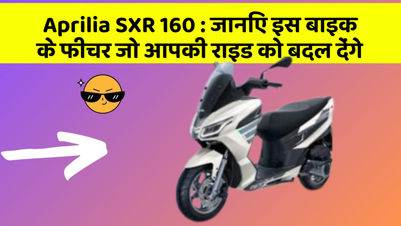 Aprilia SXR 160: कार के ये फीचर दिलचस्प और सुरक्षा के मामले में बेहतरीन हैं!