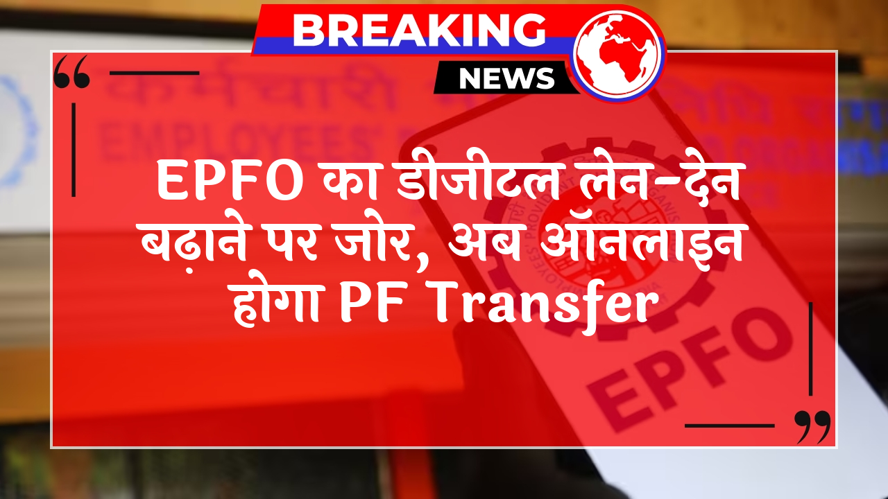 PF Transfer Online: EPFO का डिजिटल ट्रांजेक्शन बढ़ाने पर जोर, अब ऑनलाइन होगा PF ट्रांसफर