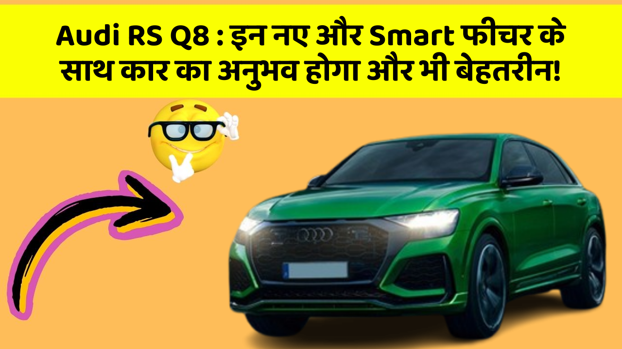 Audi RS Q8 : इन नए और Smart फीचर के साथ कार का अनुभव होगा और भी बेहतरीन!