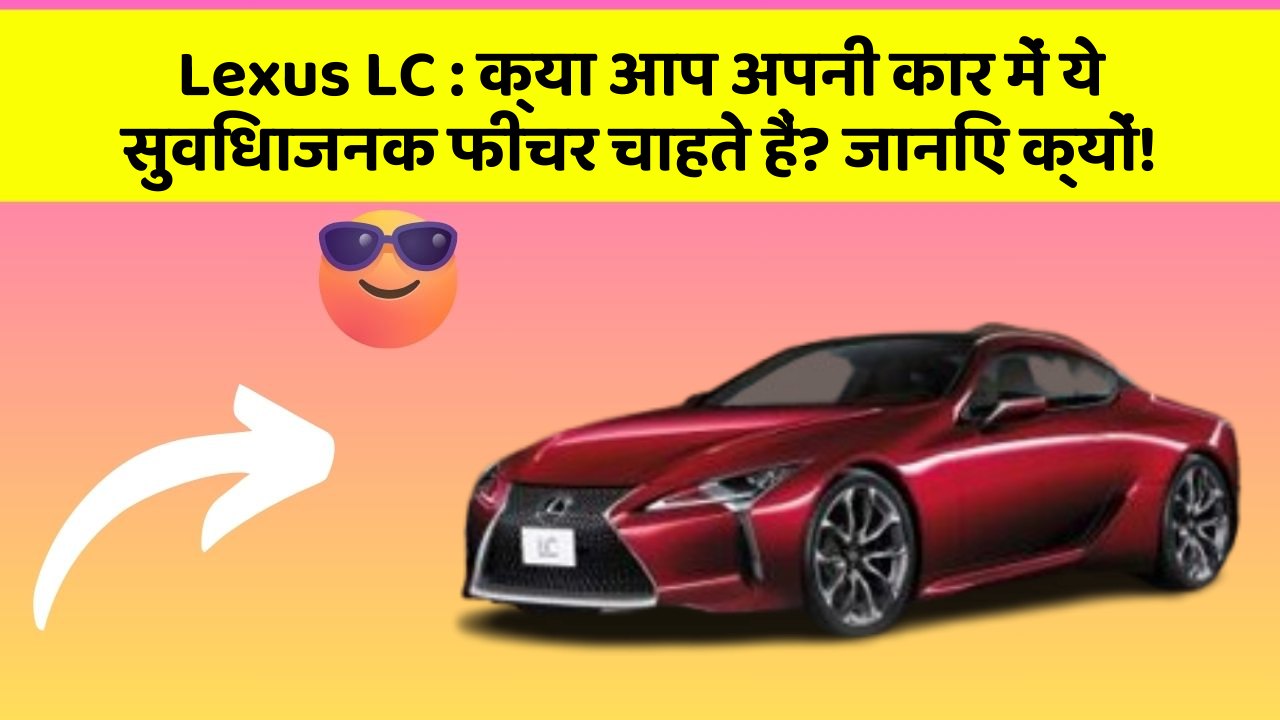 Lexus LC:क्या आप अपनी कार में ये सुविधाजनक फीचर चाहते हैं? जानिए क्यों!