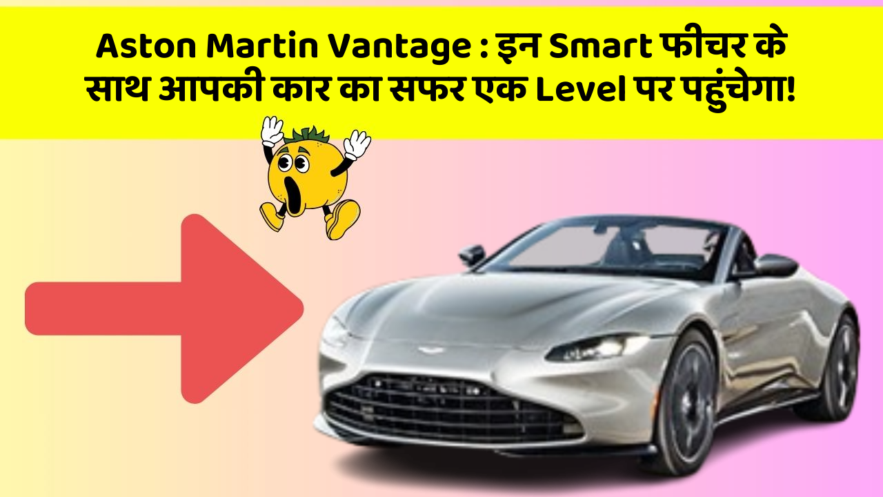 Aston Martin Vantage : इन Smart फीचर के साथ आपकी कार का सफर एक Level पर पहुंचेगा!