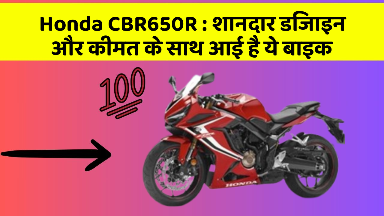 Honda CBR650R: शानदार डिजाइन और कीमत के साथ आई है ये बाइक
