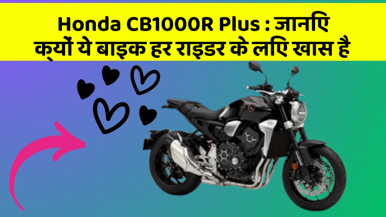 Honda CB1000R Plus : जानिए क्यों ये बाइक हर राइडर के लिए खास है