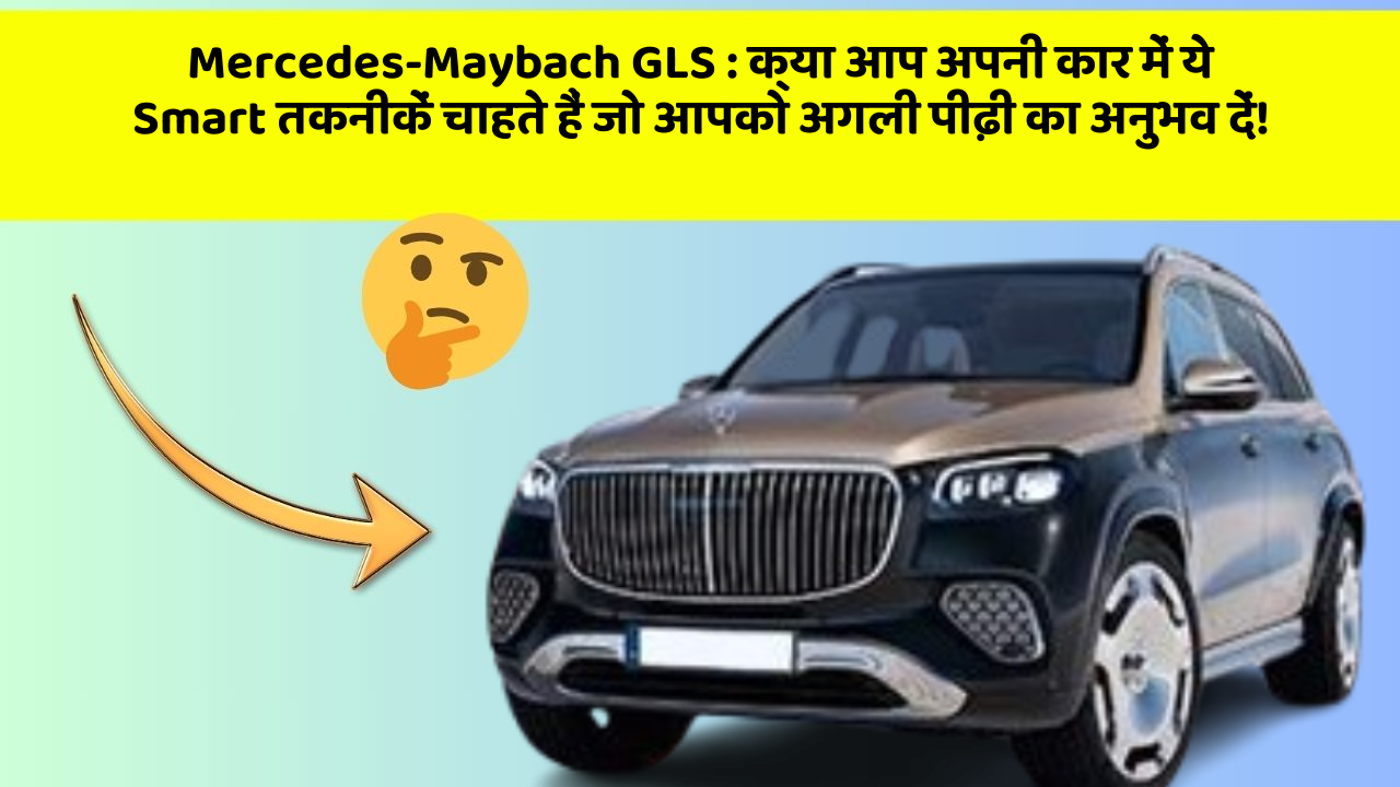 Mercedes-Maybach GLS: क्या आप अपनी कार में ये Smart तकनीकें चाहते हैं जो आपको अगली पीढ़ी का अनुभव दें!