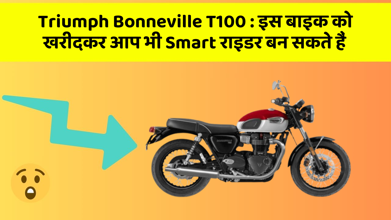 Triumph Bonneville T100 : इस बाइक को खरीदकर आप भी Smart राइडर बन सकते हैं