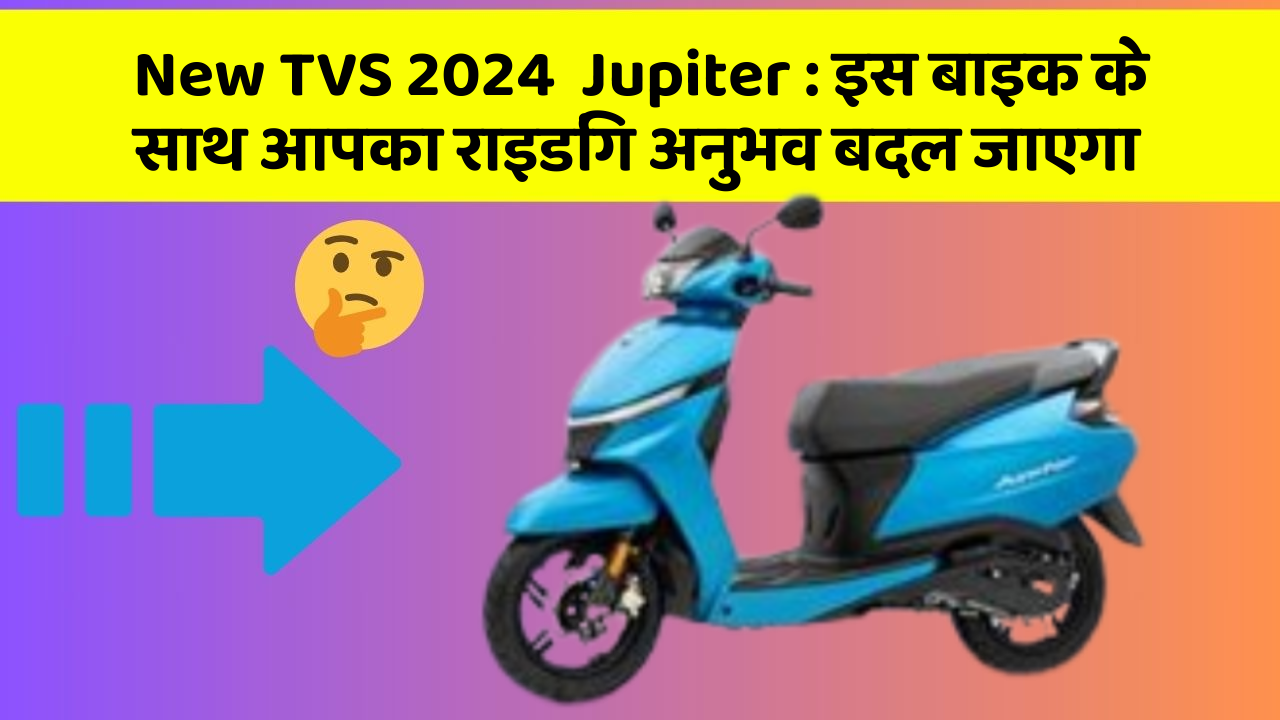 New TVS 2024  Jupiter: इस बाइक के साथ आपका राइडिंग अनुभव बदल जाएगा