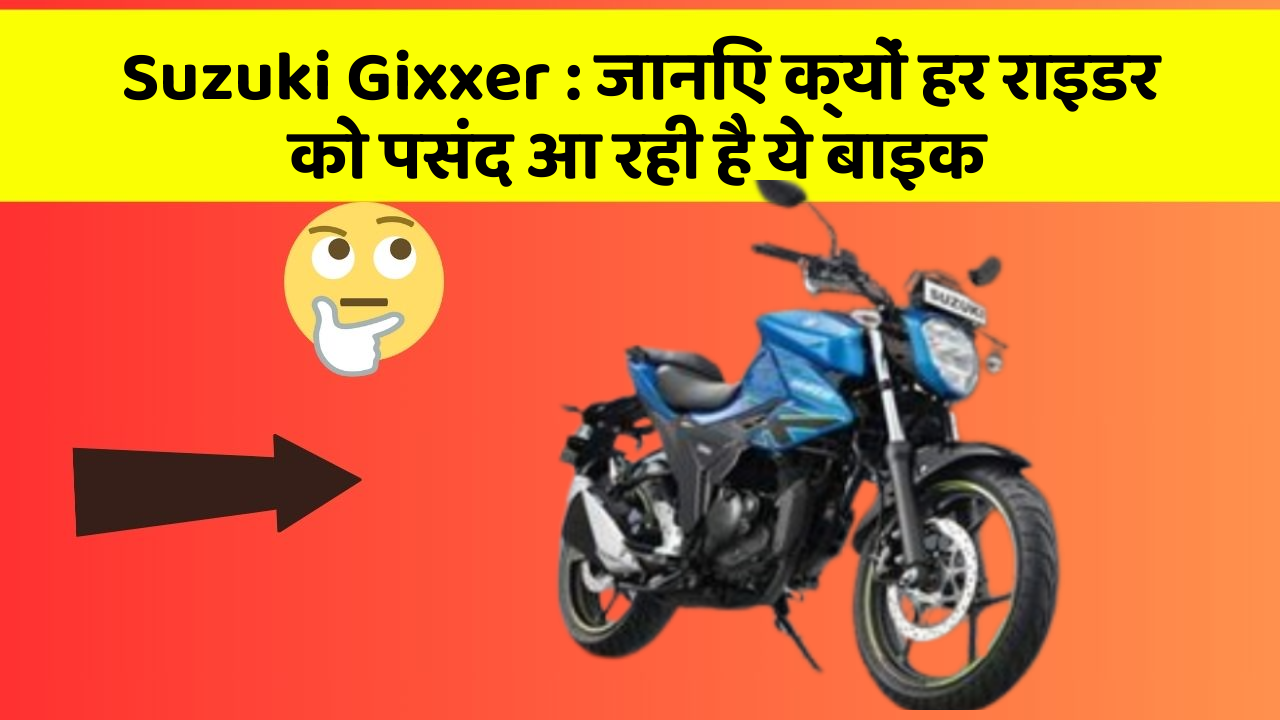 Suzuki Gixxer : जानिए क्यों हर राइडर को पसंद आ रही है ये बाइक