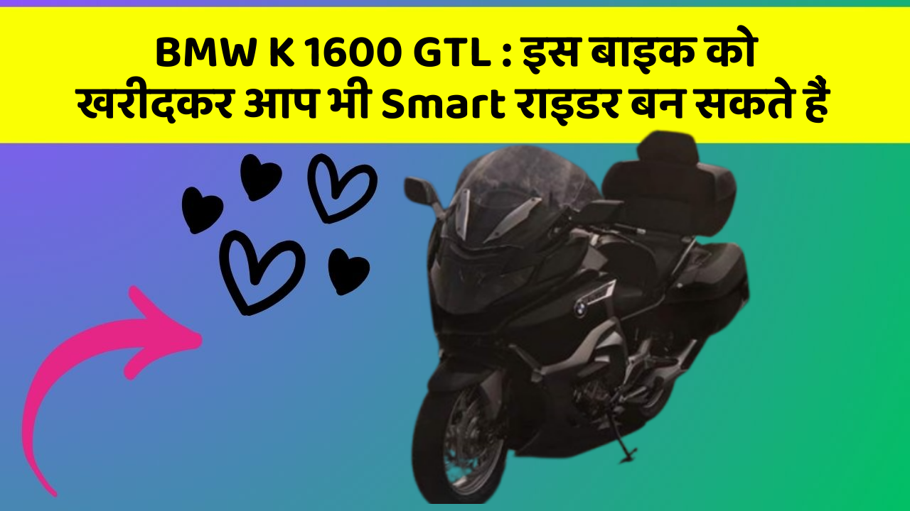 BMW K 1600 GTL : इस बाइक को खरीदकर आप भी Smart राइडर बन सकते हैं
