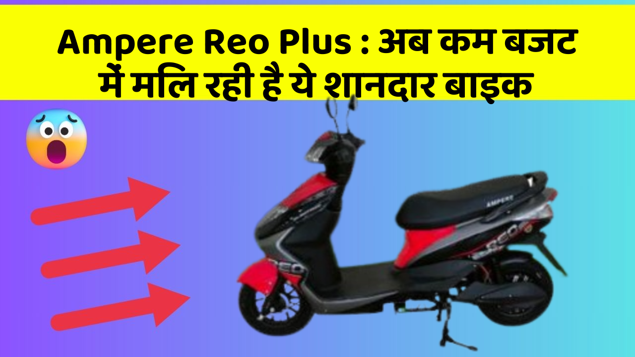 Ampere Reo Plus : अब कम बजट में मिल रही है ये शानदार बाइक