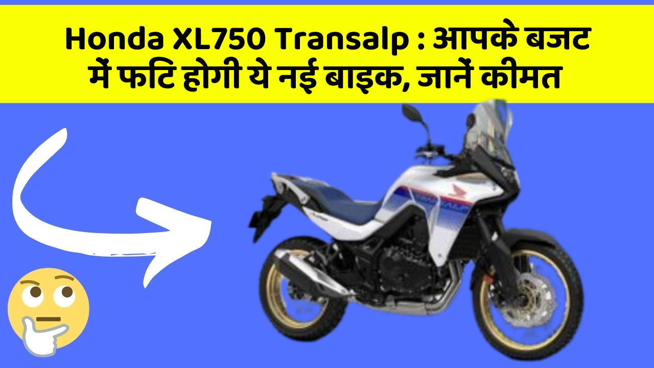 Honda XL750 Transalp: आपके बजट में फिट होगी ये नई बाइक, जानें कीमत