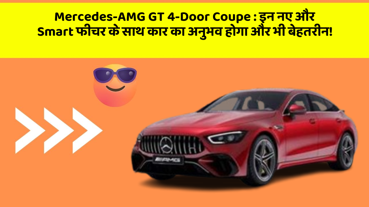 Mercedes-AMG GT 4-Door Coupe: इन नए और Smart फीचर के साथ कार का अनुभव होगा और भी बेहतरीन!